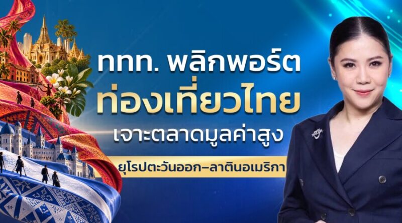 ททท. ปรับพอร์ตตลาดท่องเที่ยวไทย เปิดเกมเจาะตลาดใหม่ทั้งยุโรปตะวันออก–ลาตินอเมริกา  พร้อมขยายเมืองต้นทางใหม่